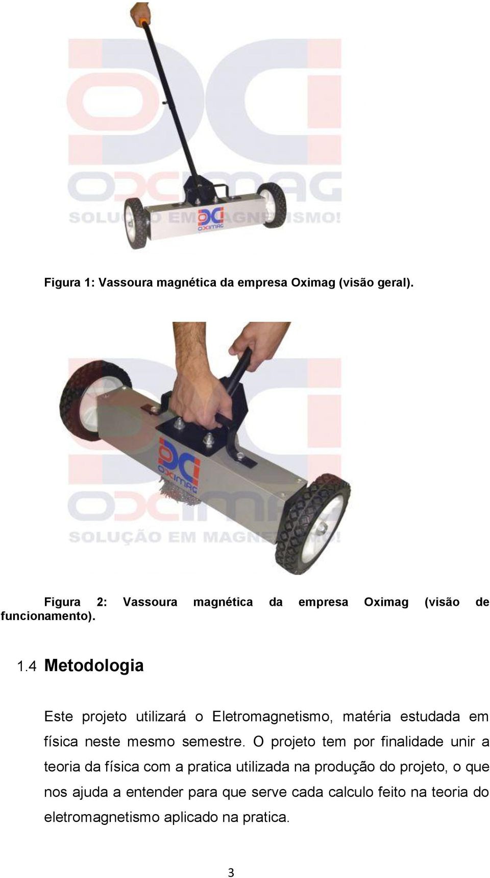 4 Metodologia Este projeto utilizará o Eletromagnetismo, matéria estudada em física neste mesmo semestre.