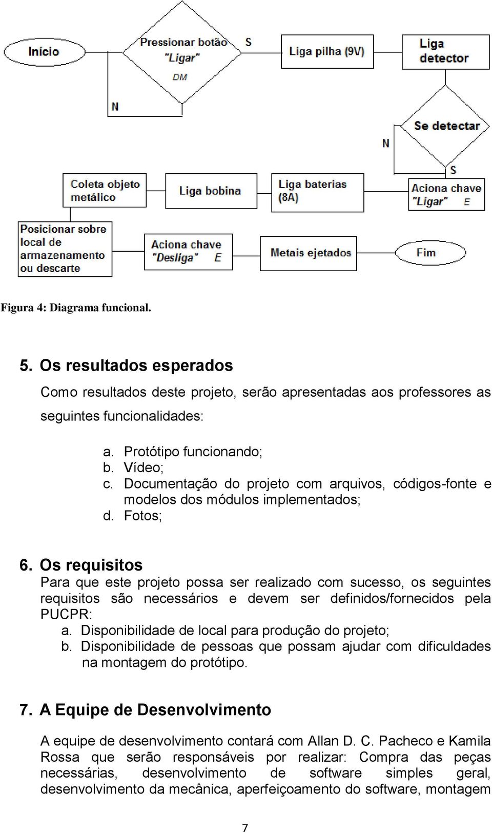 Os requisitos Para que este projeto possa ser realizado com sucesso, os seguintes requisitos são necessários e devem ser definidos/fornecidos pela PUCPR: a.