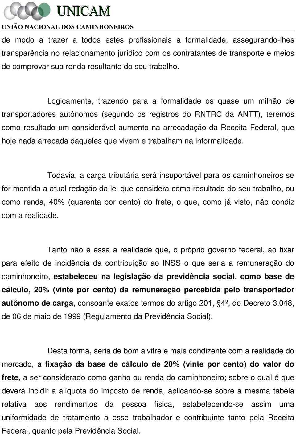 Logicamente, trazendo para a formalidade os quase um milhão de transportadores autônomos (segundo os registros do RNTRC da ANTT), teremos como resultado um considerável aumento na arrecadação da