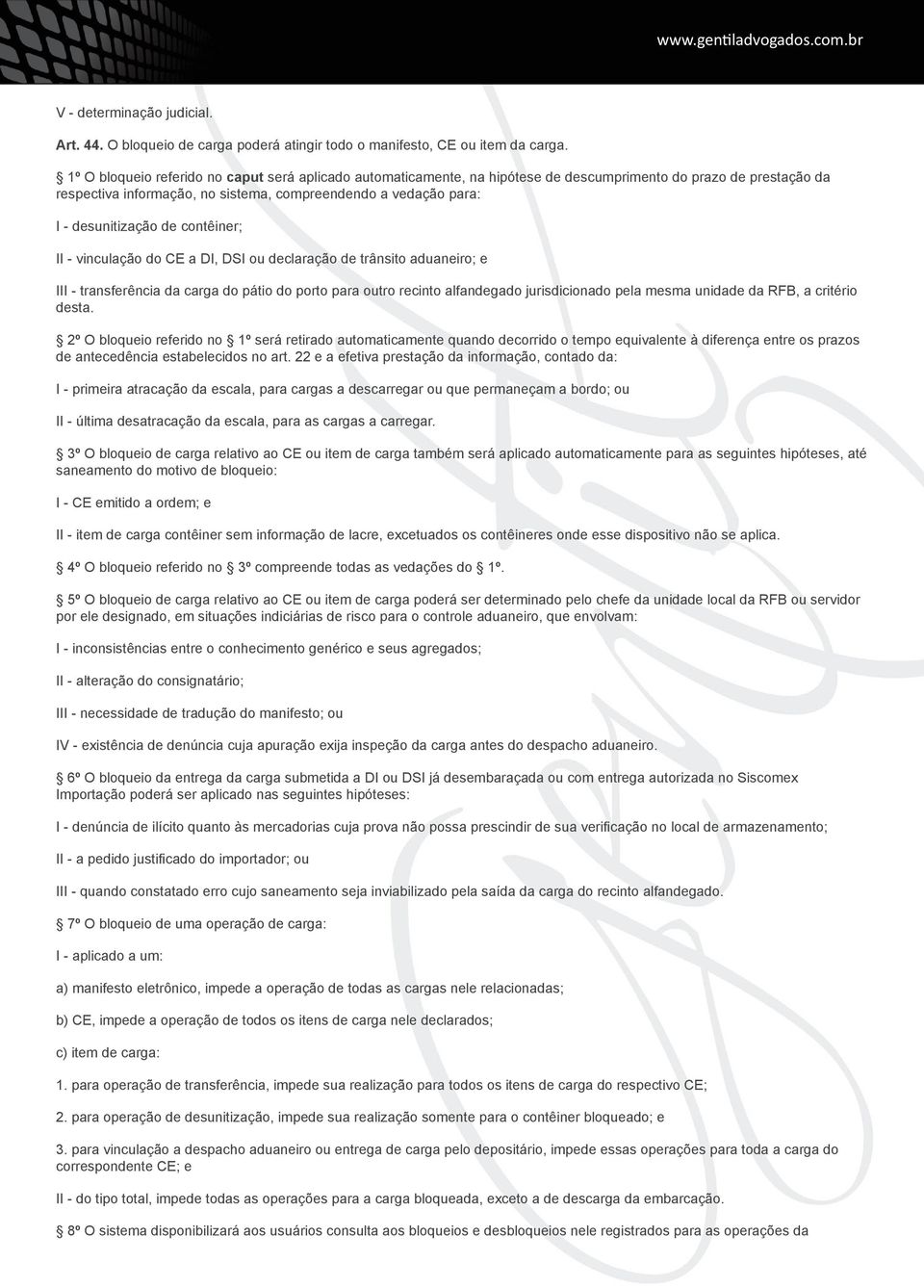 desunitização de contêiner; II - vinculação do CE a DI, DSI ou declaração de trânsito aduaneiro; e III - transferência da carga do pátio do porto para outro recinto alfandegado jurisdicionado pela