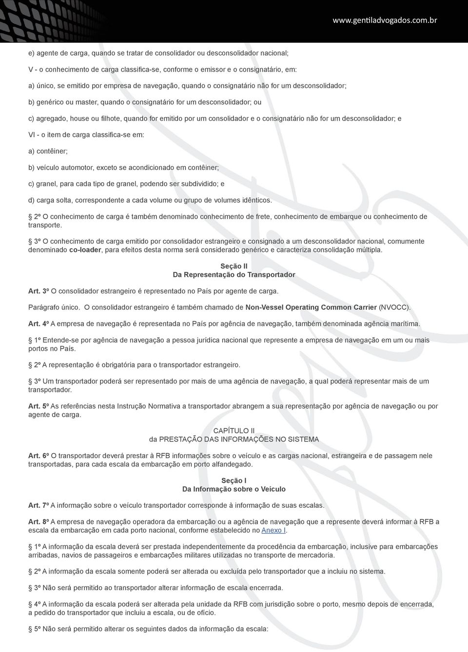 consolidador e o consignatário não for um desconsolidador; e VI - o item de carga classifica-se em: a) contêiner; b) veículo automotor, exceto se acondicionado em contêiner; c) granel, para cada tipo