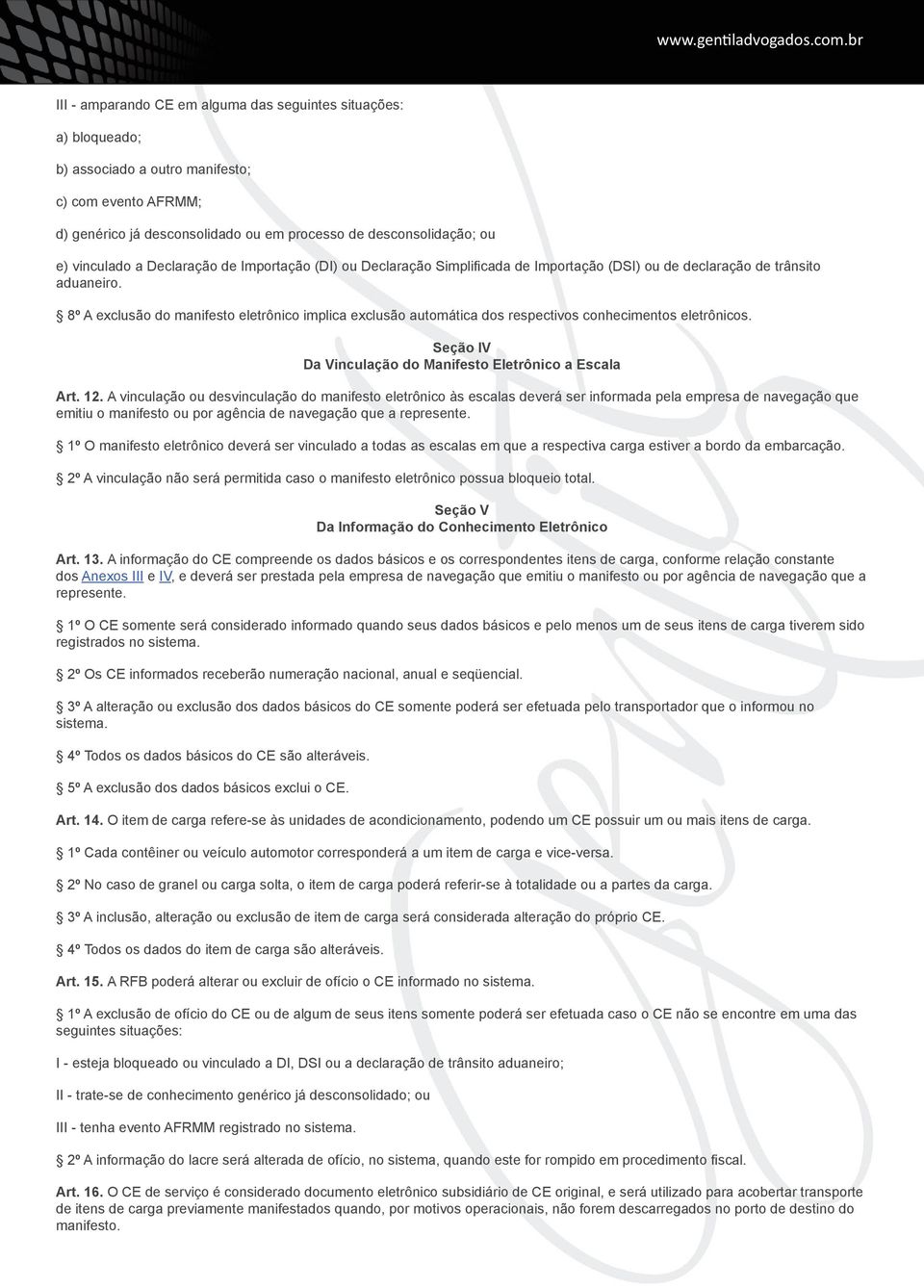 8º A exclusão do manifesto eletrônico implica exclusão automática dos respectivos conhecimentos eletrônicos. Seção IV Da Vinculação do Manifesto Eletrônico a Escala Art. 12.