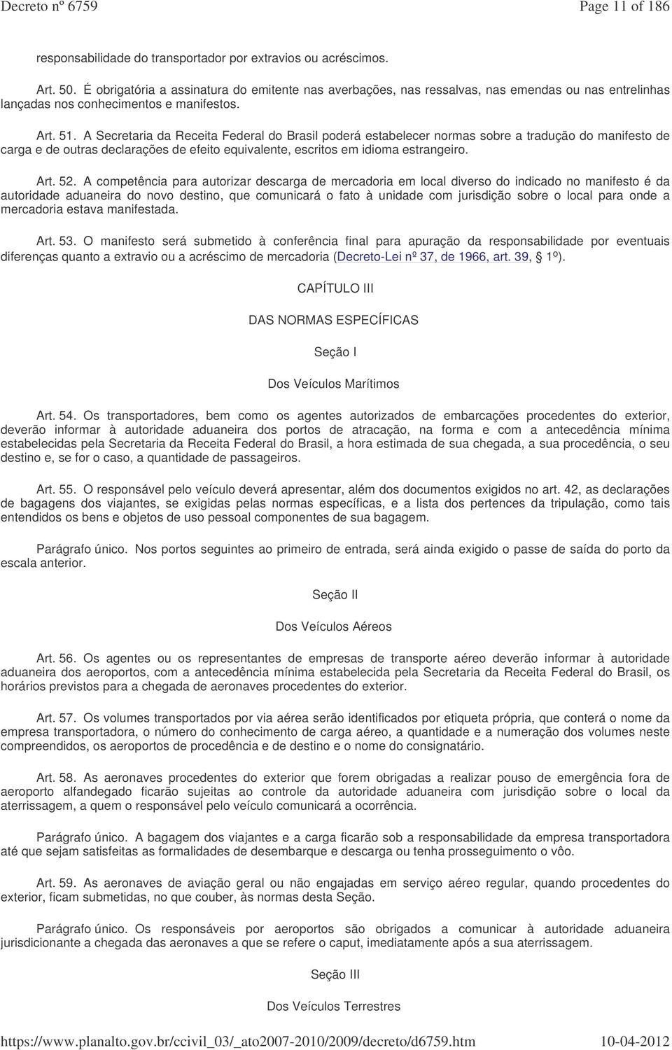 A Secretaria da Receita Federal do Brasil poderá estabelecer normas sobre a tradução do manifesto de carga e de outras declarações de efeito equivalente, escritos em idioma estrangeiro. Art. 52.