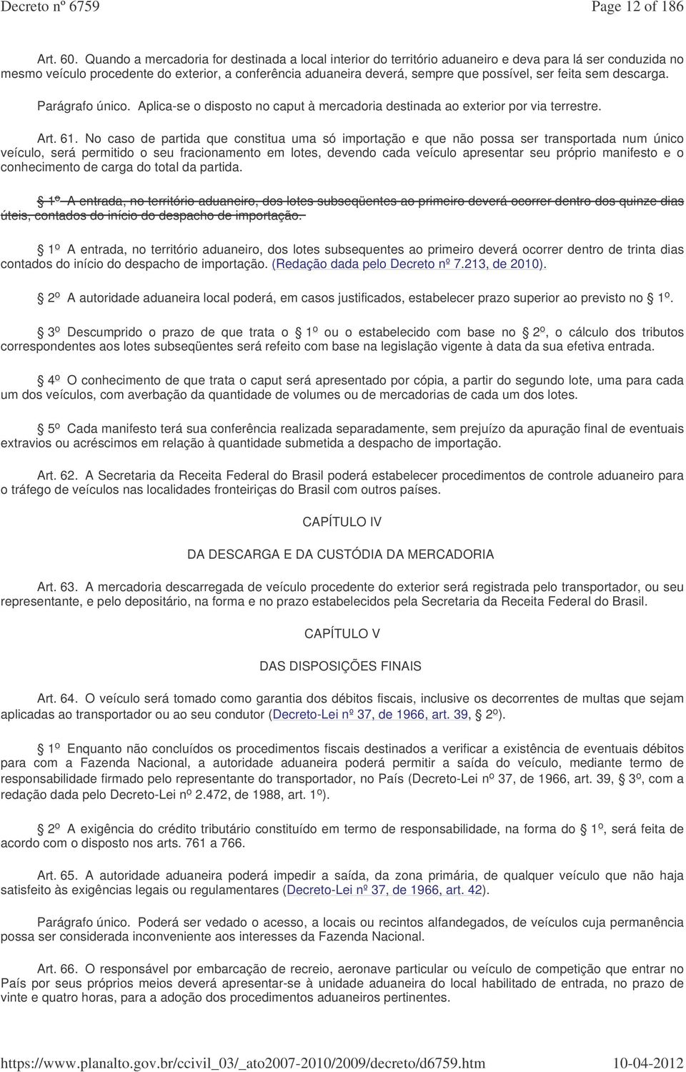 ser feita sem descarga. Parágrafo único. Aplica-se o disposto no caput à mercadoria destinada ao exterior por via terrestre. Art. 61.