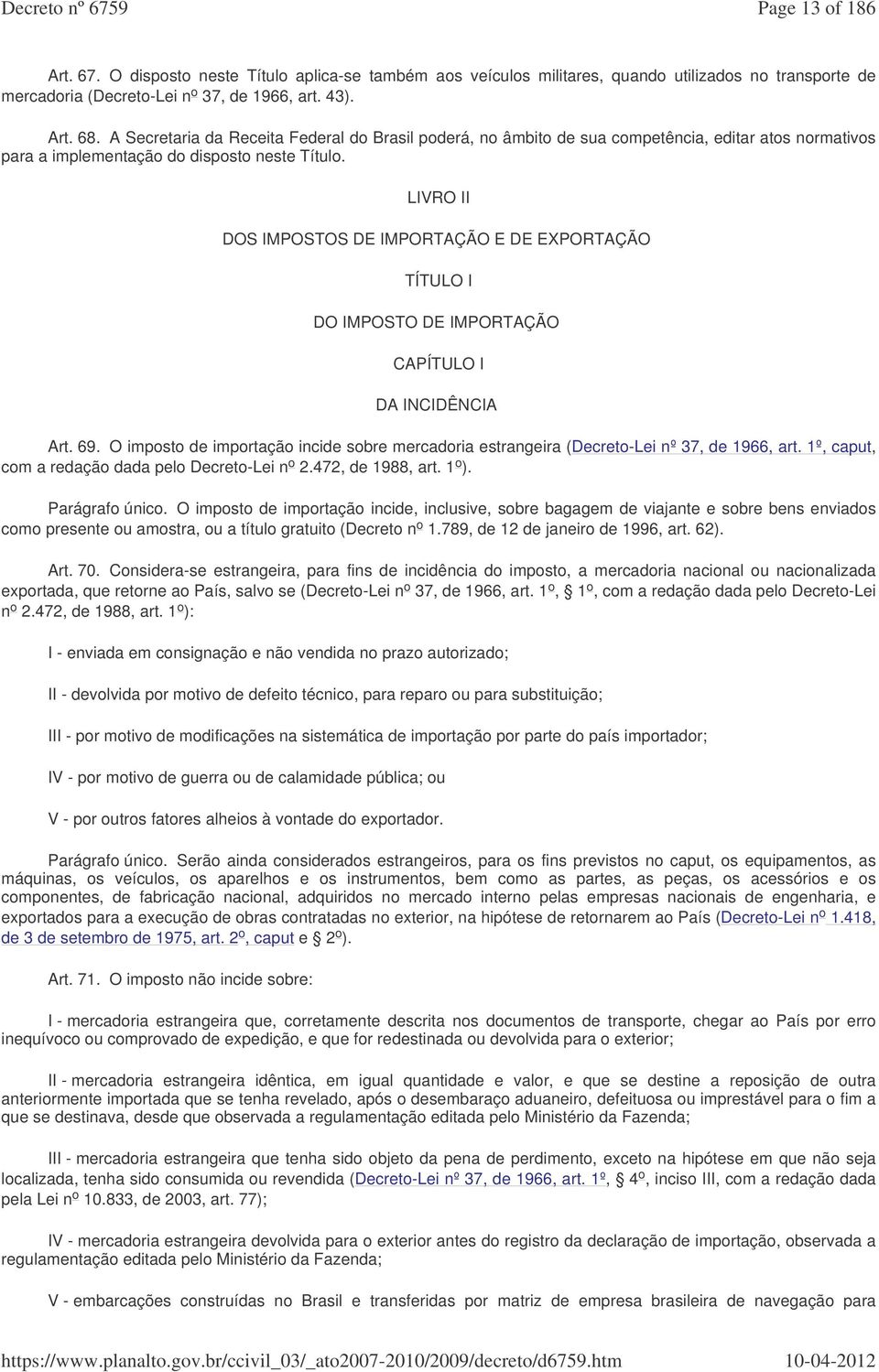 LIVRO II DOS IMPOSTOS DE IMPORTAÇÃO E DE EXPORTAÇÃO TÍTULO I DO IMPOSTO DE IMPORTAÇÃO CAPÍTULO I DA INCIDÊNCIA Art. 69.