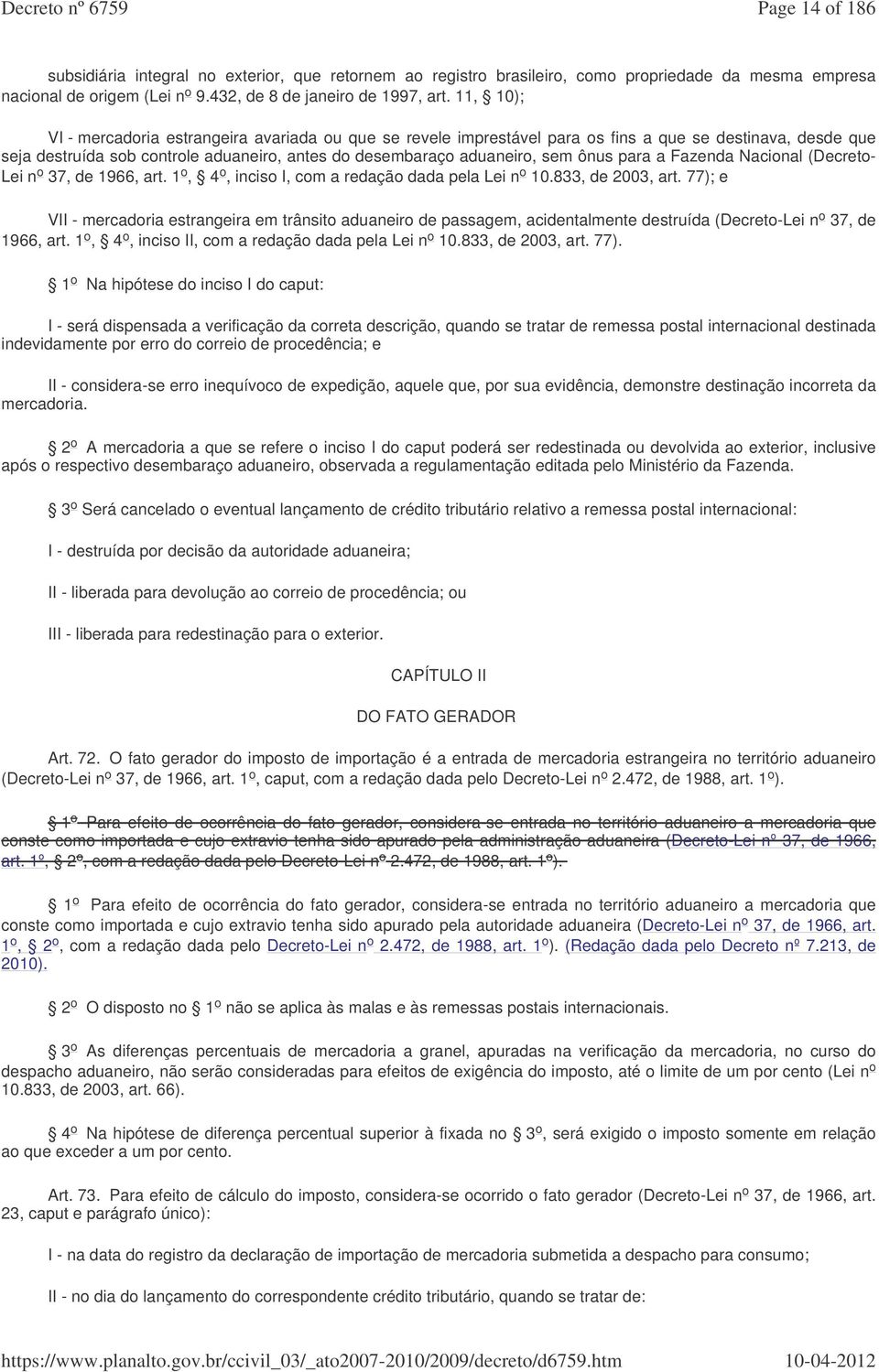 para a Fazenda Nacional (Decreto- Lei n o 37, de 1966, art. 1 o, 4 o, inciso I, com a redação dada pela Lei n o 10.833, de 2003, art.