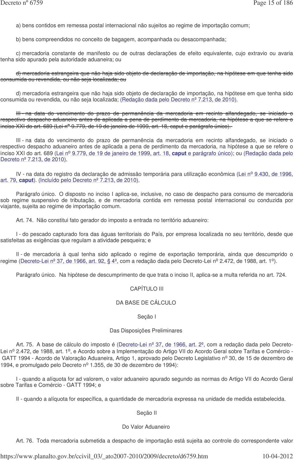 declaração de importação, na hipótese em que tenha sido consumida ou revendida, ou não seja localizada; ou d) mercadoria estrangeira que não haja sido objeto de declaração de importação, na hipótese