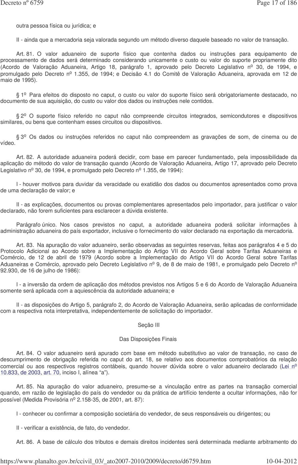 (Acordo de Valoração Aduaneira, Artigo 18, parágrafo 1, aprovado pelo Decreto Legislativo n o 30, de 1994, e promulgado pelo Decreto n o 1.355, de 1994; e Decisão 4.