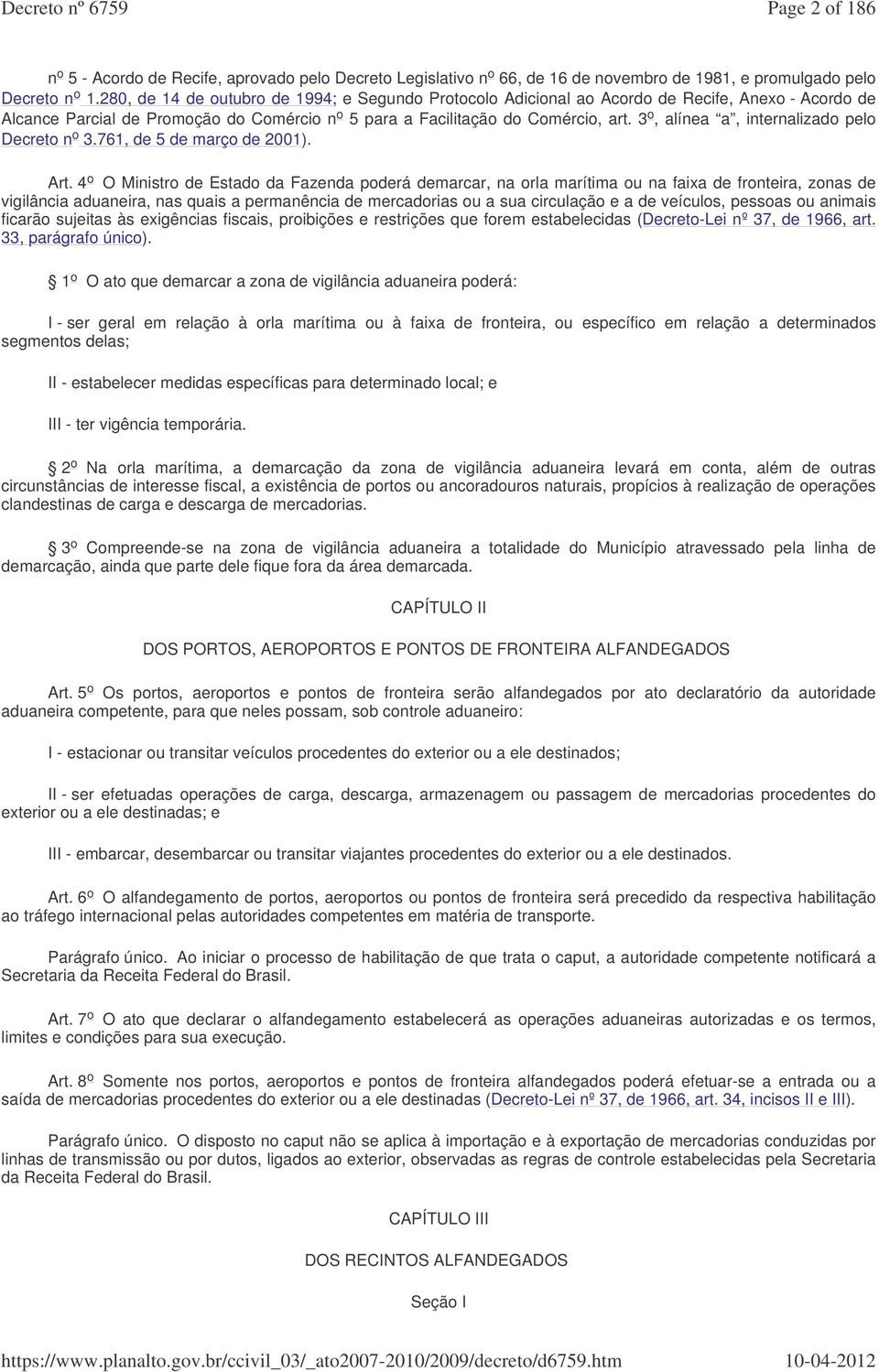 3 o, alínea a, internalizado pelo Decreto n o 3.761, de 5 de março de 2001). Art.