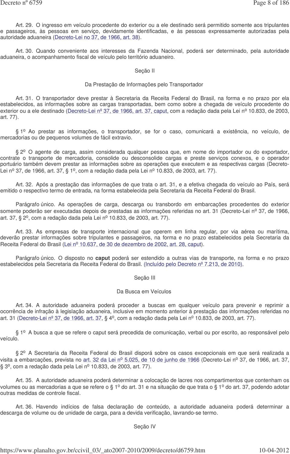 autorizadas pela autoridade aduaneira (Decreto-Lei no 37, de 1966, art. 38). Art. 30.