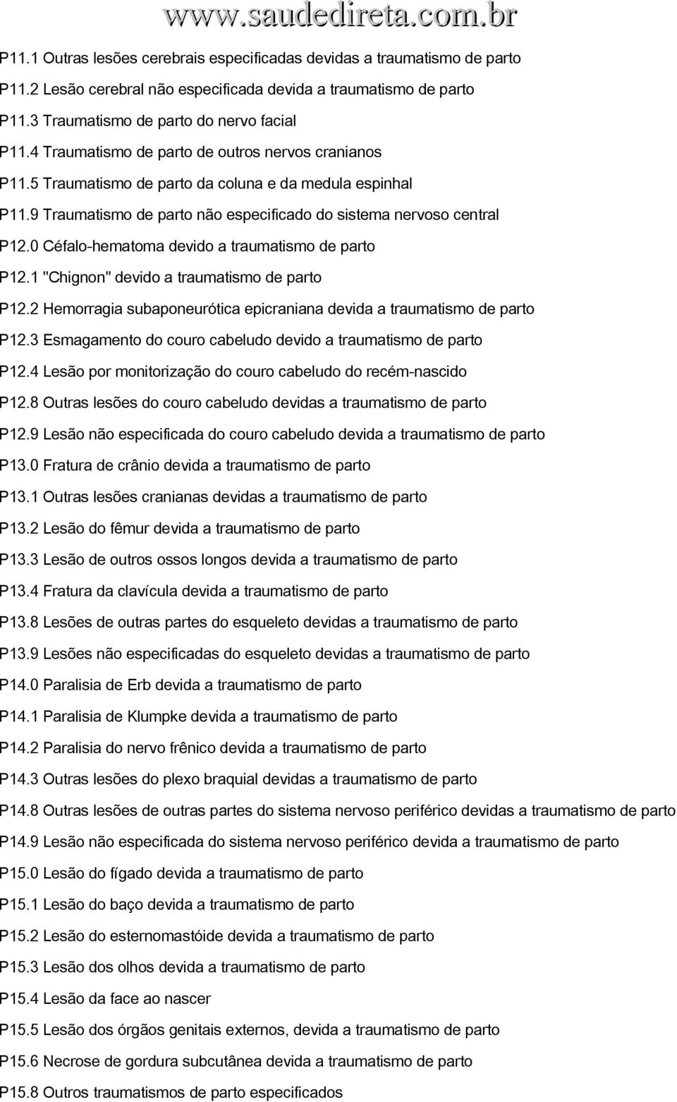 0 Céfalo hematoma devido a traumatismo de parto P12.1 "Chignon" devido a traumatismo de parto P12.2 Hemorragia subaponeurótica epicraniana devida a traumatismo de parto P12.