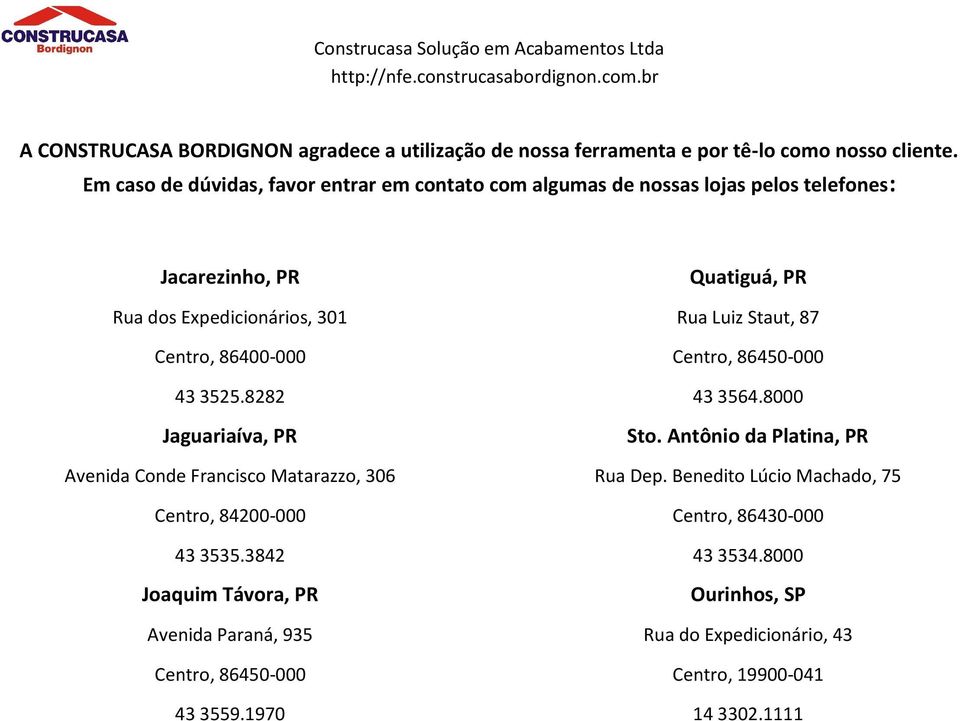 8282 Jaguariaíva, PR Avenida Conde Francisco Matarazzo, 306 Centro, 84200-000 43 3535.3842 Joaquim Távora, PR Avenida Paraná, 935 Centro, 86450-000 43 3559.