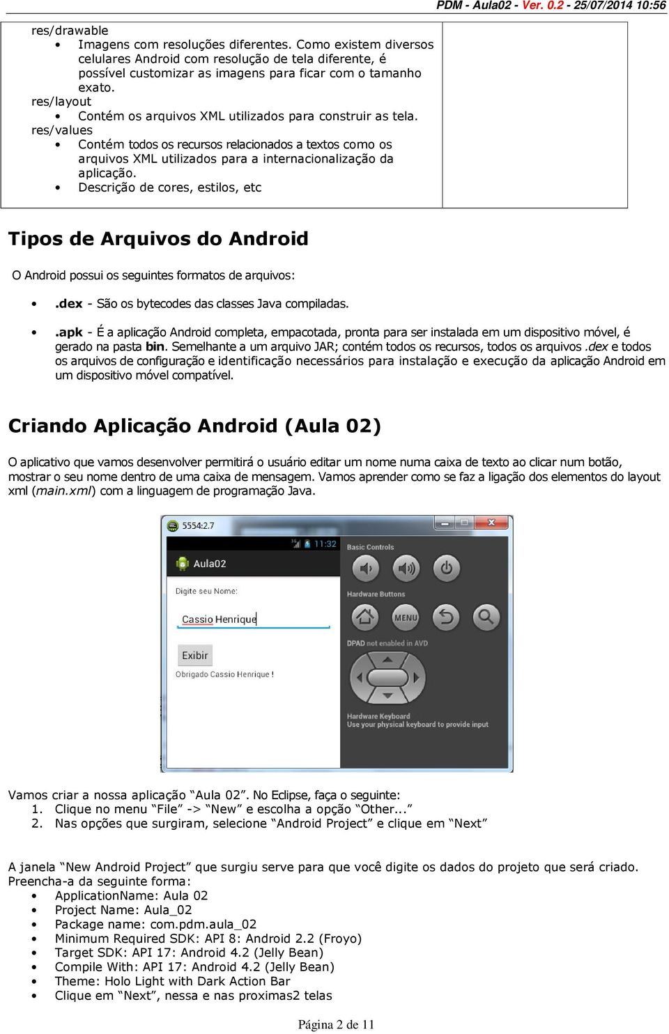 Descrição de cores, estilos, etc PDM - Aula02 - Ver. 0.2-25/07/2014 10:56 Tipos de Arquivos do Android O Android possui os seguintes formatos de arquivos:.
