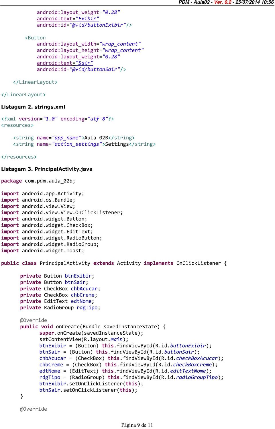 > <resources> <string name="app_name">aula 02B</string> <string name="action_settings">settings</string> </resources> Listagem 3. PrincipalActivity.java package com.pdm.aula_02b; import android.app.activity; import android.
