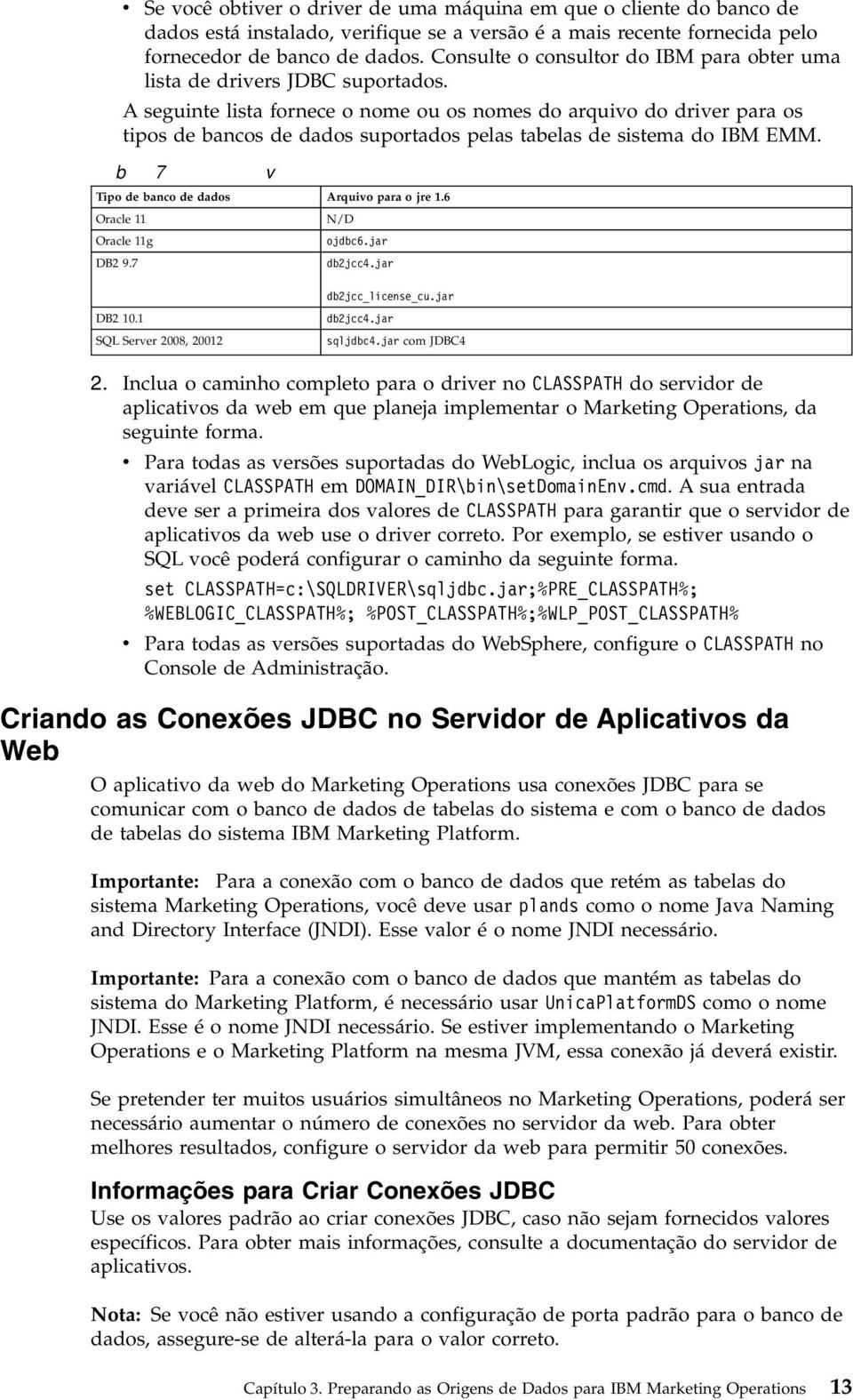 A seguinte lista fornece o nome ou os nomes do arquivo do driver para os tipos de bancos de dados suportados pelas tabelas de sistema do IBM EMM. Tabela 7.