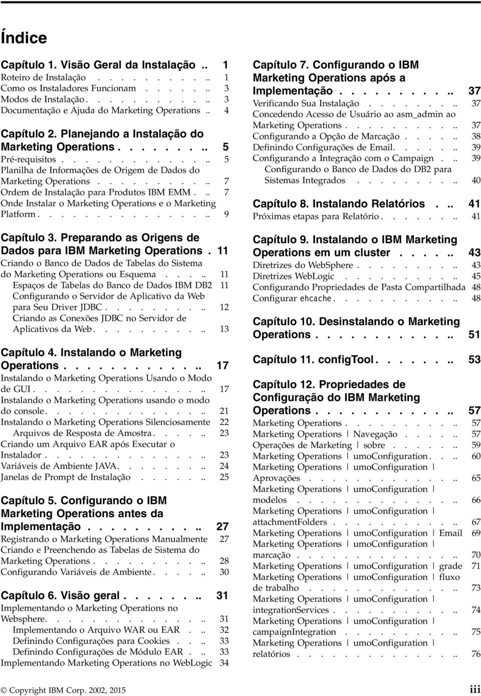 .......... 7 Ordem de Instalação para Produtos IBM EMM... 7 Onde Instalar o Marketing Operations e o Marketing Platform................ 9 Capítulo 3.