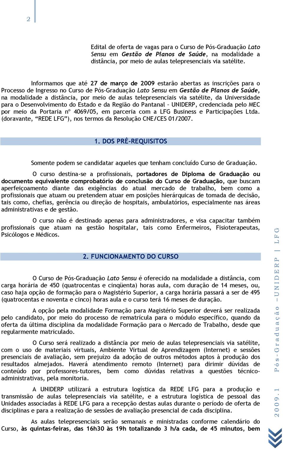 de aulas telepresenciais via satélite, da Universidade para o Desenvolvimento do Estado e da Região do Pantanal UNIDERP, credenciada pelo MEC por meio da Portaria nº 4069/05, em parceria com a LFG