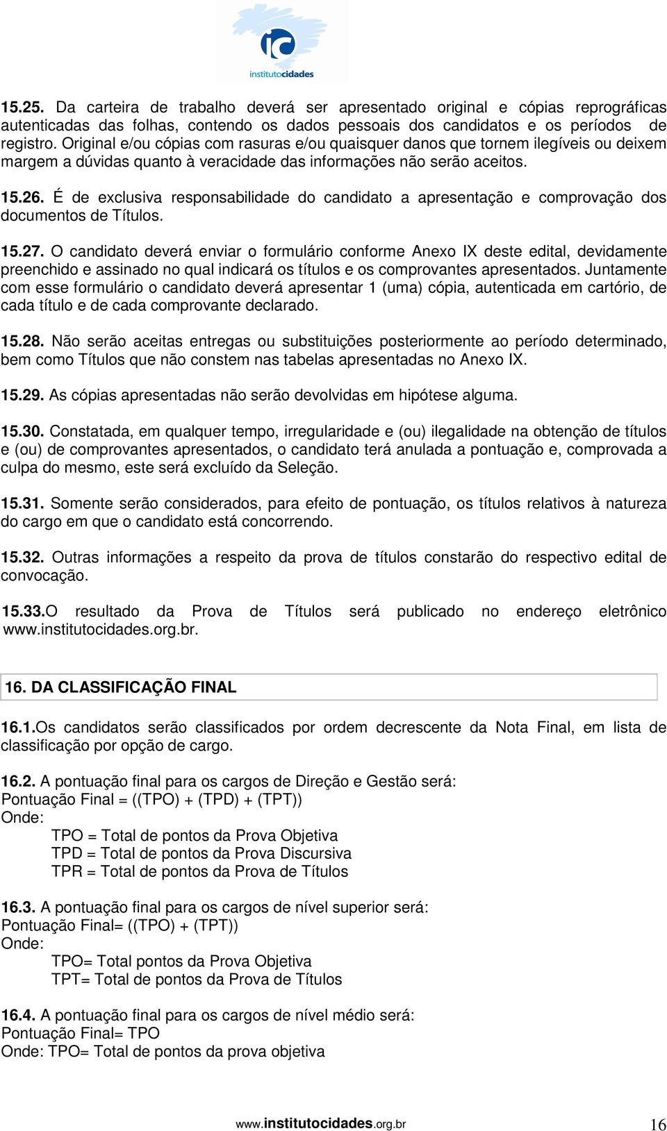 É de exclusiva responsabilidade do candidato a apresentação e comprovação dos documentos de Títulos. 15.27.