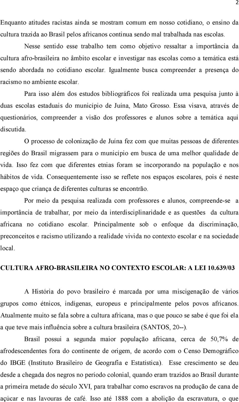 Igualmente busca compreender a presença do racismo no ambiente escolar.