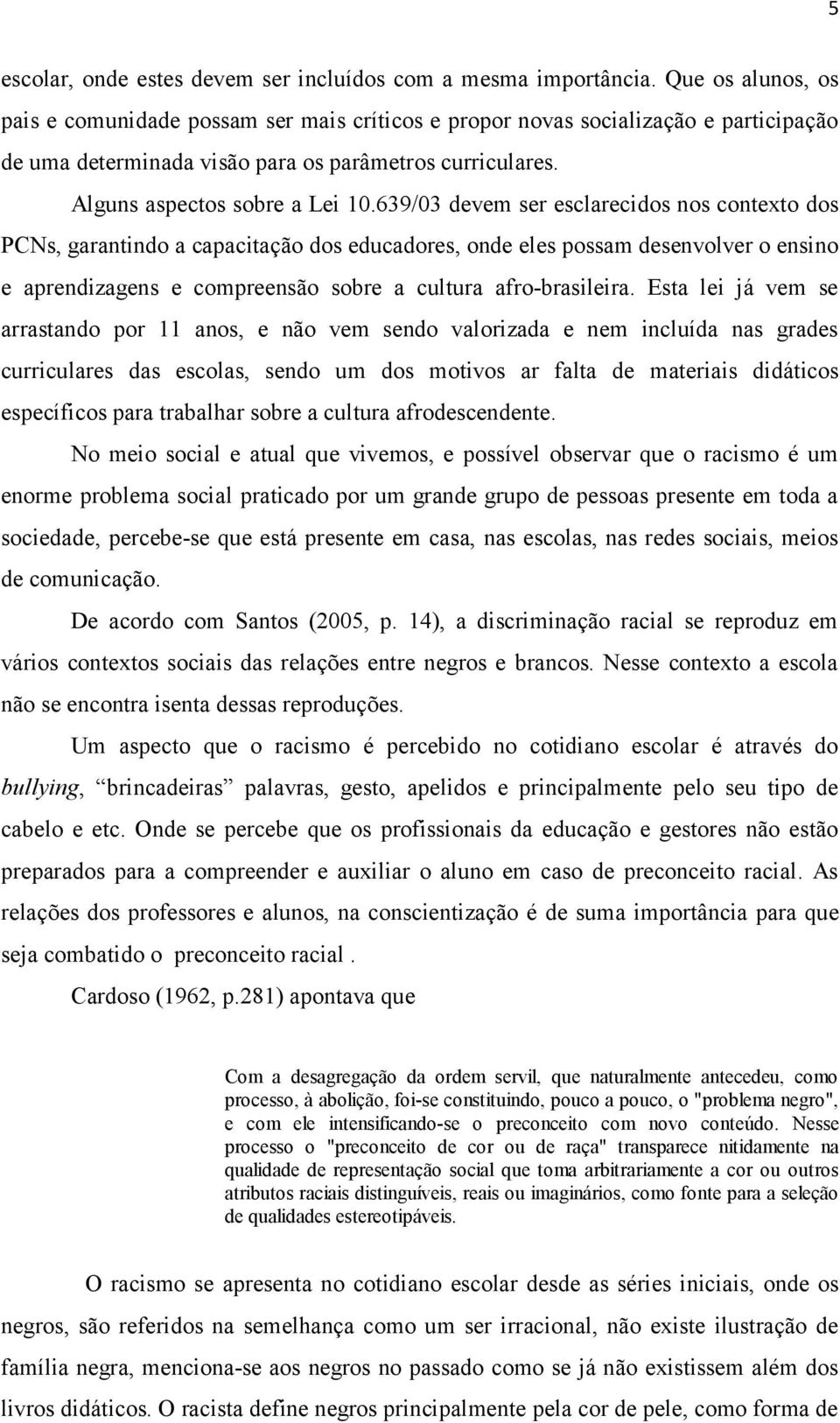 639/03 devem ser esclarecidos nos contexto dos PCNs, garantindo a capacitação dos educadores, onde eles possam desenvolver o ensino e aprendizagens e compreensão sobre a cultura afro-brasileira.