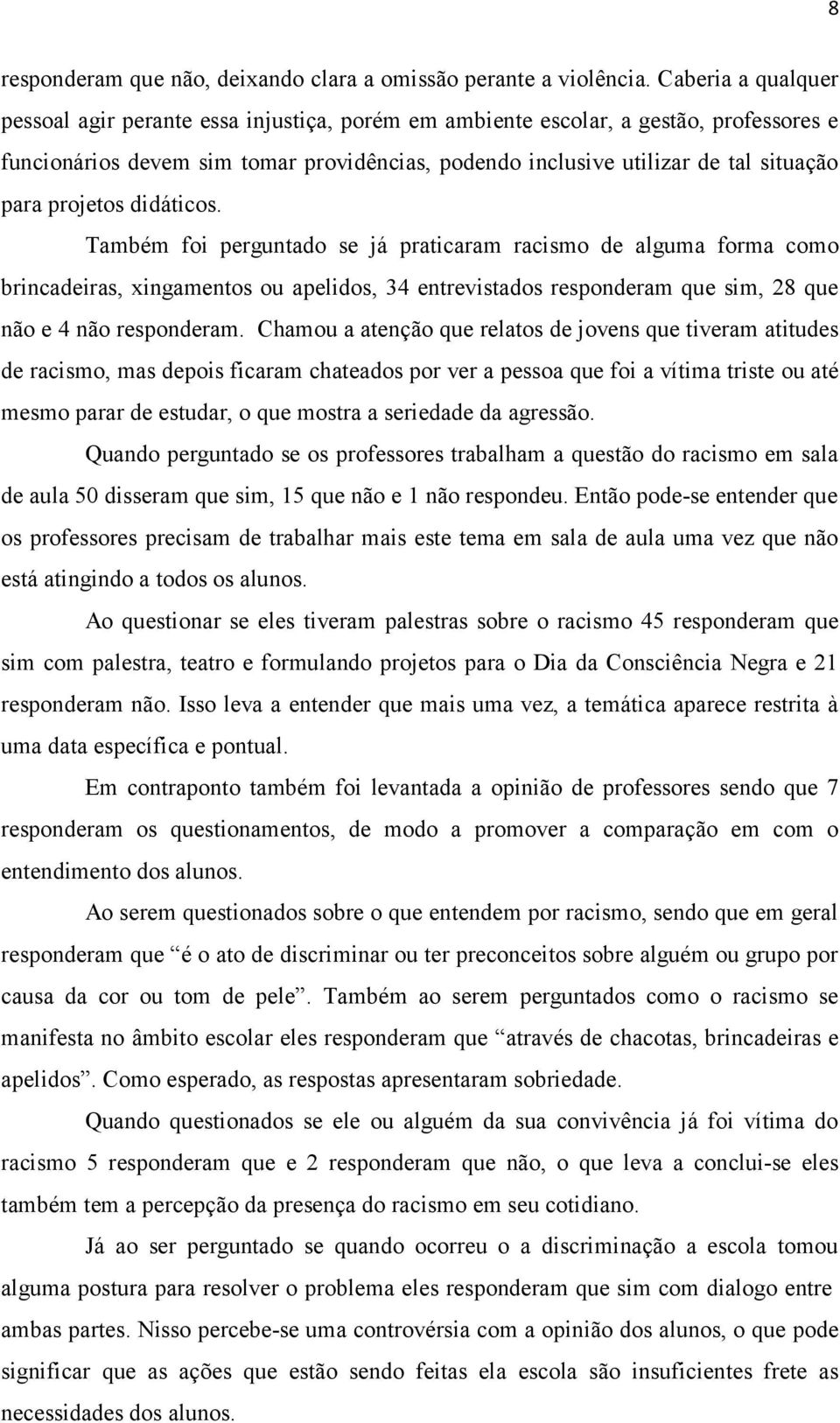 projetos didáticos. Também foi perguntado se já praticaram racismo de alguma forma como brincadeiras, xingamentos ou apelidos, 34 entrevistados responderam que sim, 28 que não e 4 não responderam.