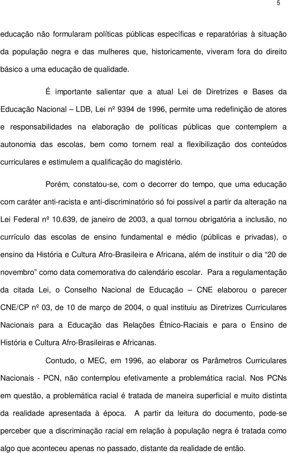 que contemplem a autonomia das escolas, bem como tornem real a flexibilização dos conteúdos curriculares e estimulem a qualificação do magistério.