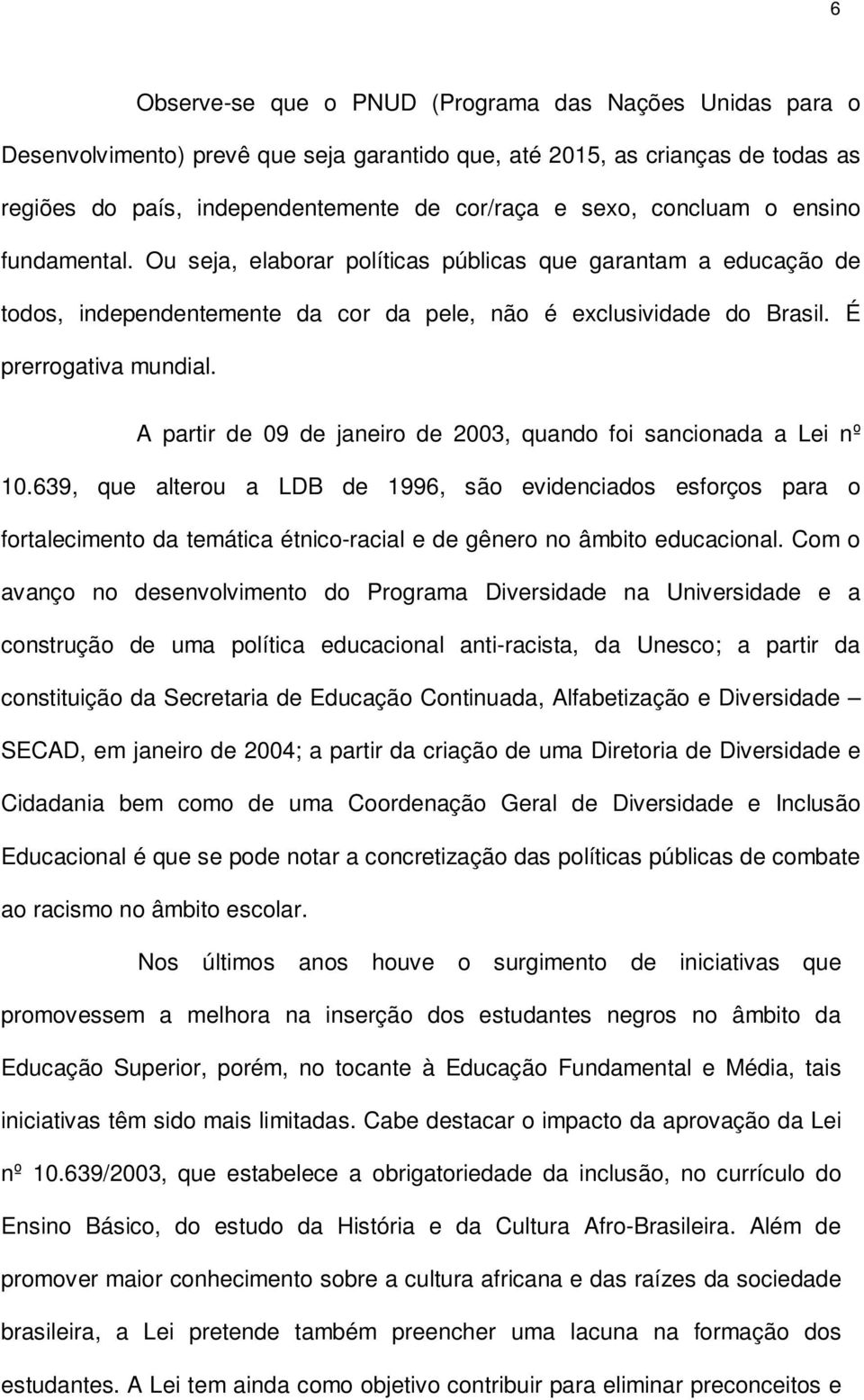 A partir de 09 de janeiro de 2003, quando foi sancionada a Lei nº 10.