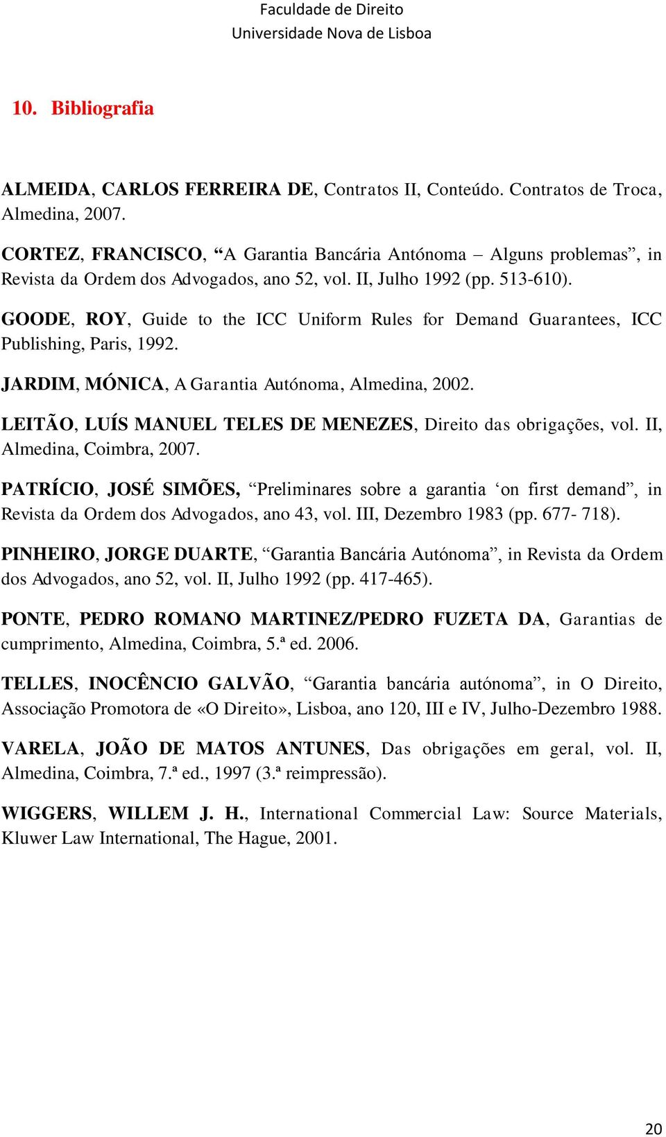 GOODE, ROY, Guide to the ICC Uniform Rules for Demand Guarantees, ICC Publishing, Paris, 1992. JARDIM, MÓNICA, A Garantia Autónoma, Almedina, 2002.