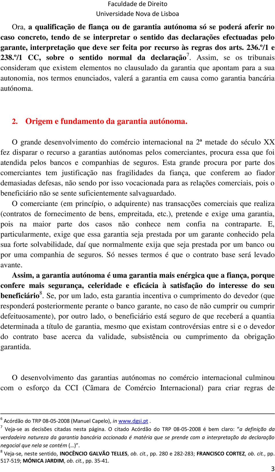 Assim, se os tribunais consideram que existem elementos no clausulado da garantia que apontam para a sua autonomia, nos termos enunciados, valerá a garantia em causa como garantia bancária autónoma.