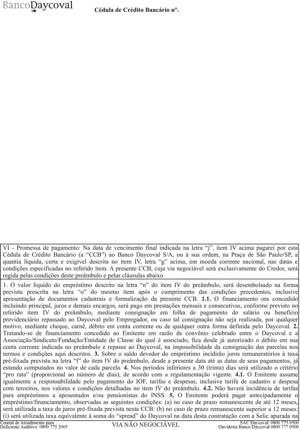 Paulo/SP, a quantia líquida, certa e exigível descrita no item IV, letra g acima, em moeda corrente nacional, nas datas e condições especificadas no referido item.