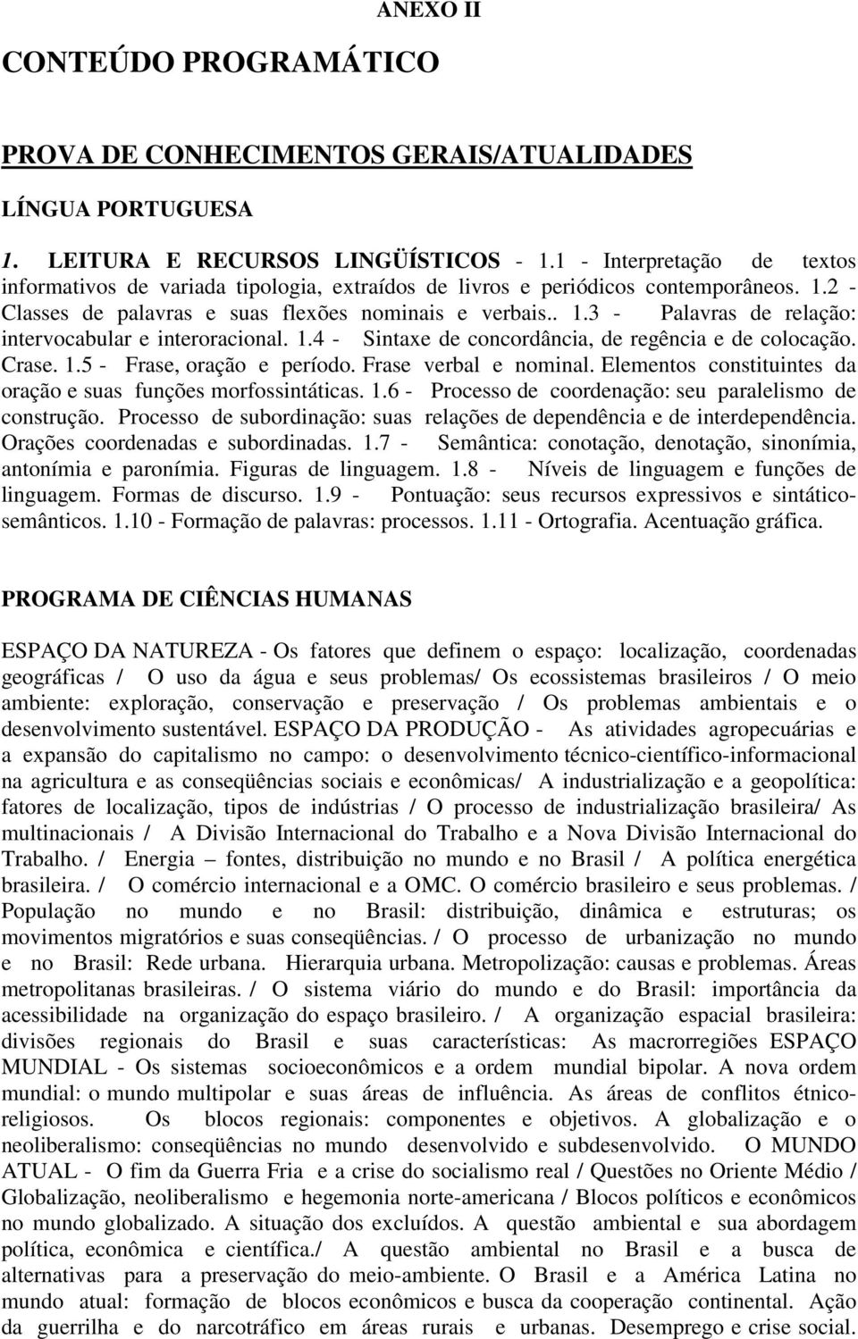 1.4 - Sintaxe de concordância, de regência e de colocação. Crase. 1.5 - Frase, oração e período. Frase verbal e nominal. Elementos constituintes da oração e suas funções morfossintáticas. 1.6 - Processo de coordenação: seu paralelismo de construção.