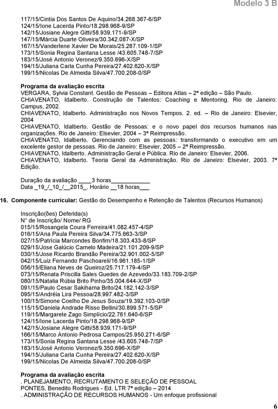 620-X/SP 199/15/Nicolas De Almeida Silva/47.700.208-0/SP Programa da avaliação escrita VERGARA, Sylvia Constant. Gestão de Pessoas Editora Atlas 2ª edição São Paulo. CHIAVENATO, Idalberto.