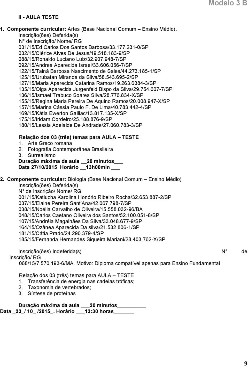 695-2/SP 127/15/Maria Aparecida Catarina Ramos/19.263.6384-3/SP 135/15/Olga Aparecida Jurgenfeld Bispo da Silva/29.754.607-7/SP 136/15/Ismael Trabuco Soares Silva/28.776.