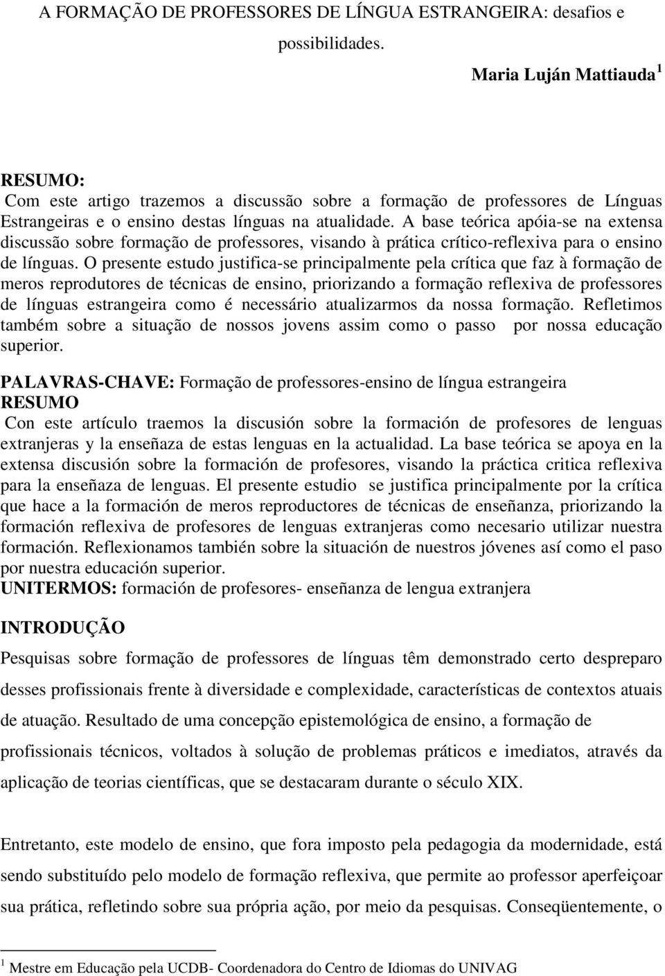 A base teórica apóia-se na extensa discussão sobre formação de professores, visando à prática crítico-reflexiva para o ensino de línguas.