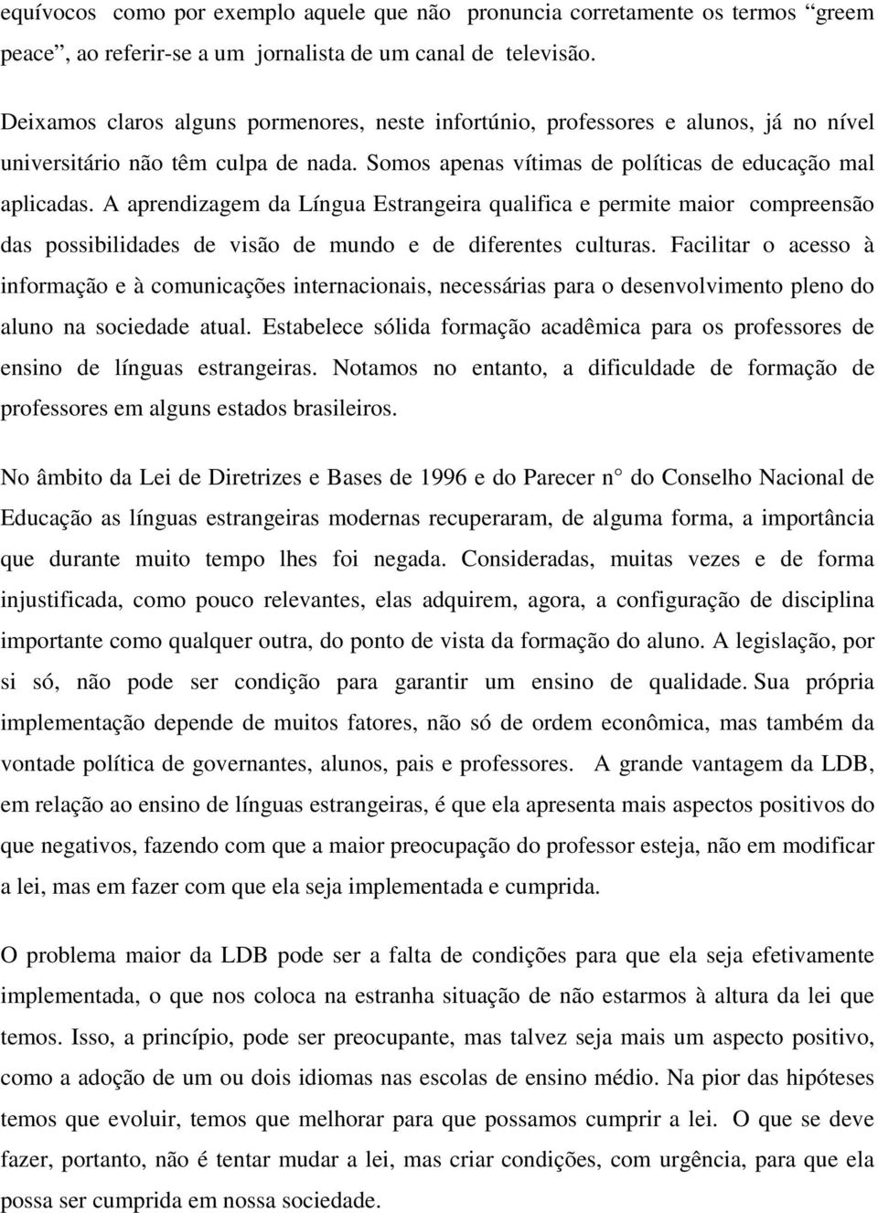 A aprendizagem da Língua Estrangeira qualifica e permite maior compreensão das possibilidades de visão de mundo e de diferentes culturas.