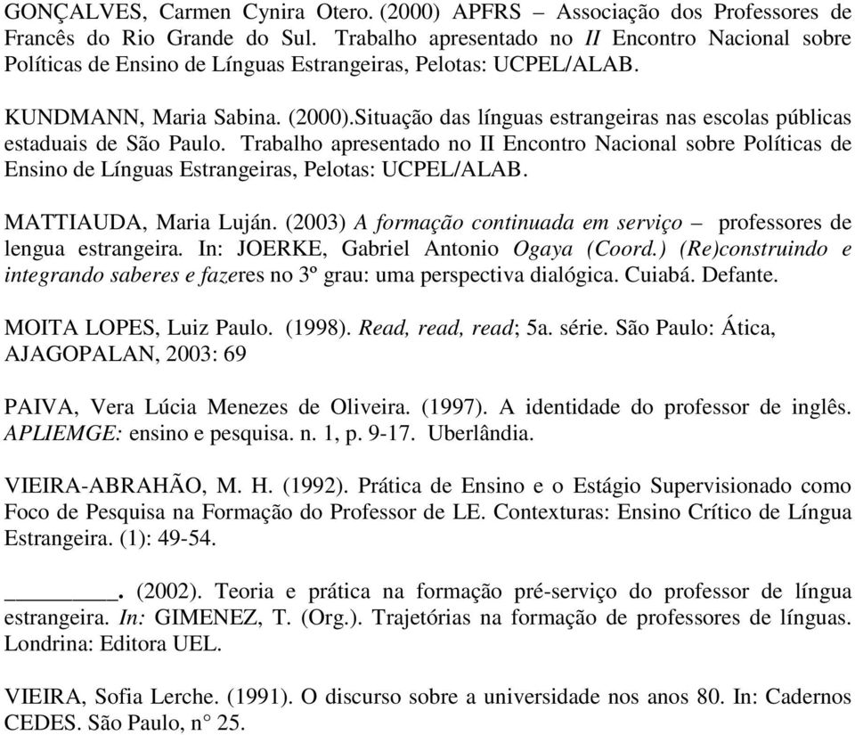 Situação das línguas estrangeiras nas escolas públicas estaduais de São Paulo. Trabalho apresentado no II Encontro Nacional sobre Políticas de Ensino de Línguas Estrangeiras, Pelotas: UCPEL/ALAB.