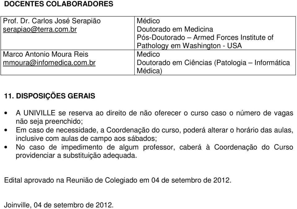 br Doutorado em Medicina Pós-Doutorado Armed Forces Institute of Pathology em Washington - USA Medico Doutorado em Ciências (Patologia Informática Médica) 11.