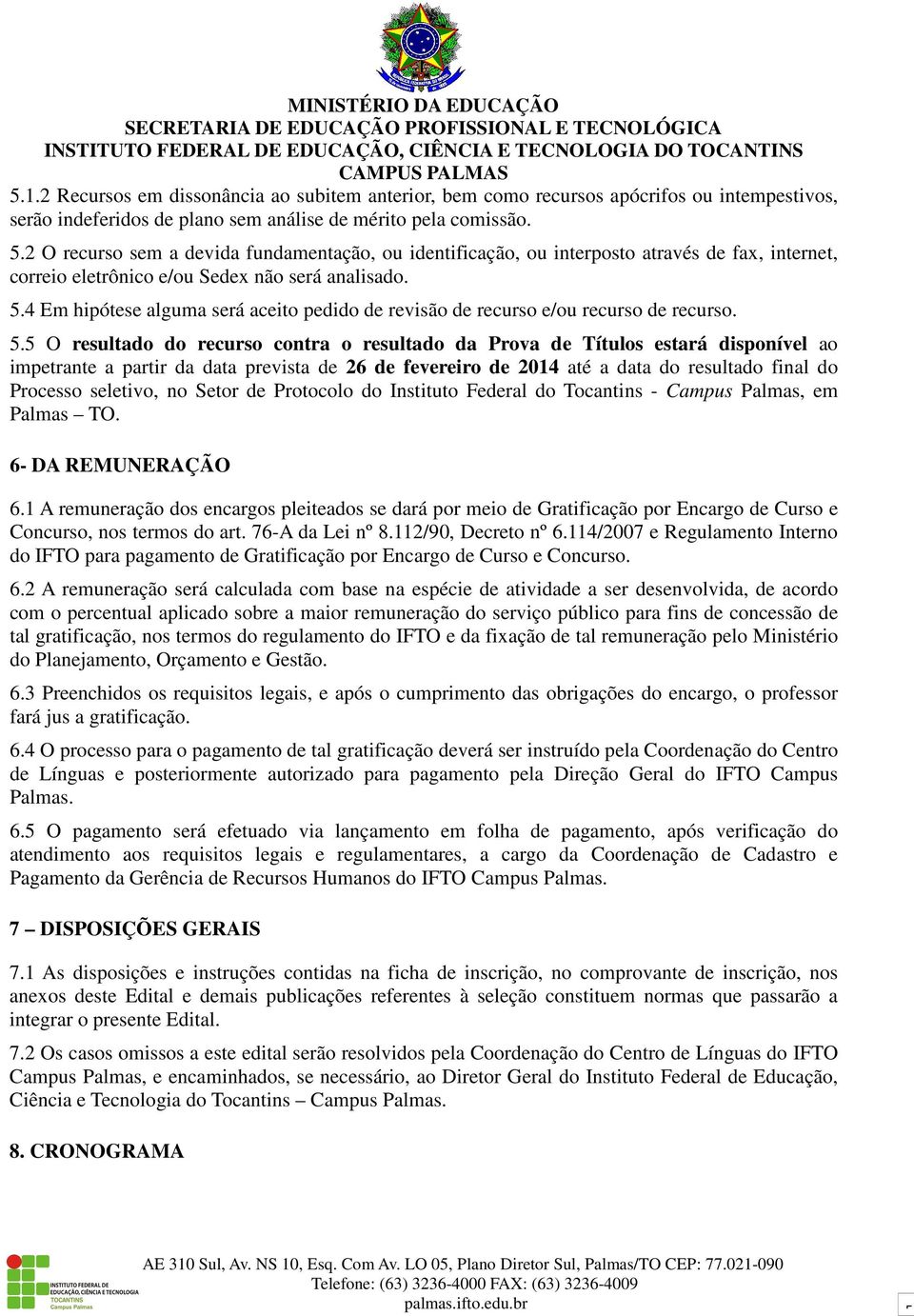 4 Em hipótese alguma será aceito pedido de revisão de recurso e/ou recurso de recurso. 5.