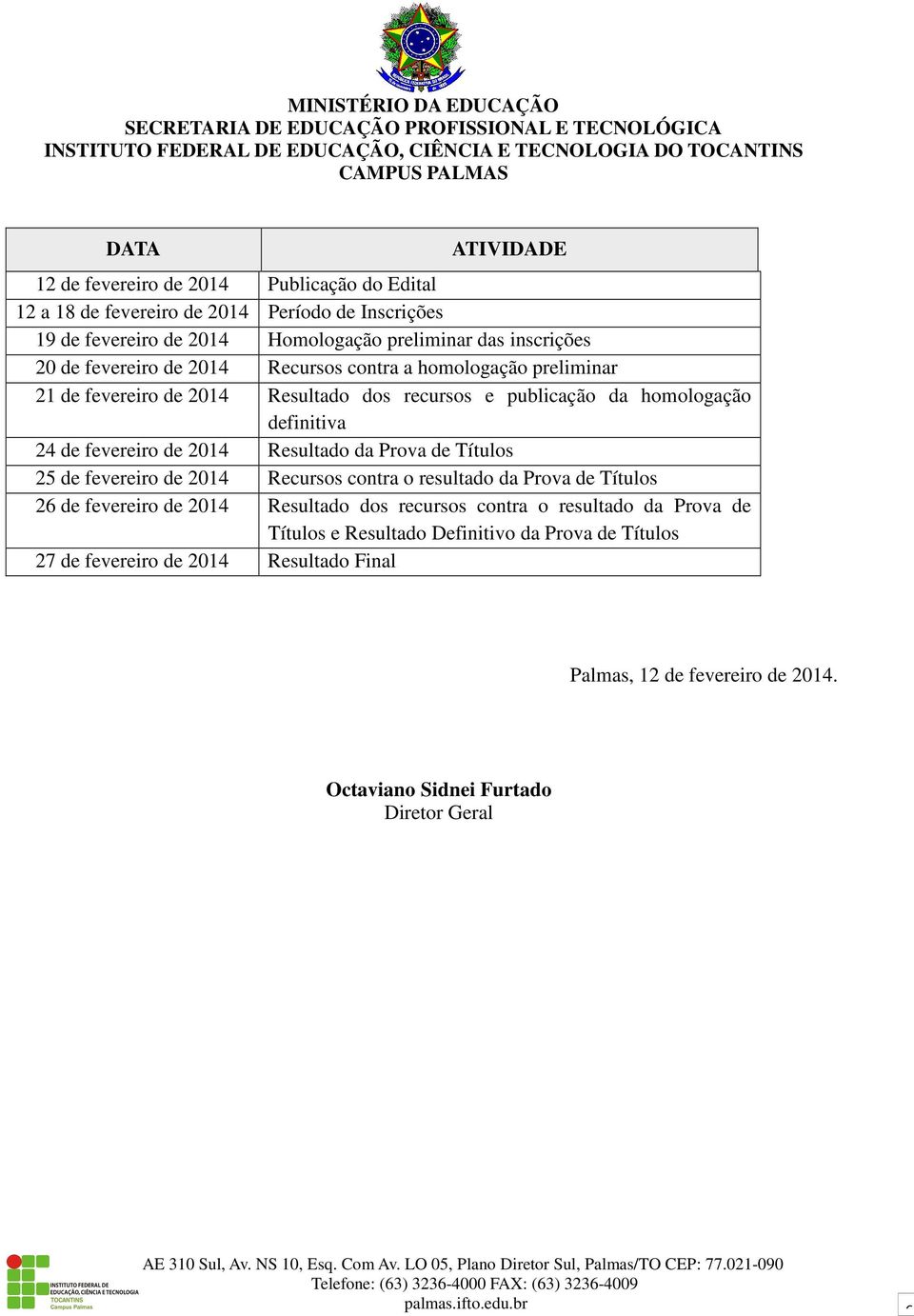 2014 Resultado da Prova de Títulos 25 de fevereiro de 2014 Recursos contra o resultado da Prova de Títulos 26 de fevereiro de 2014 Resultado dos recursos contra o resultado