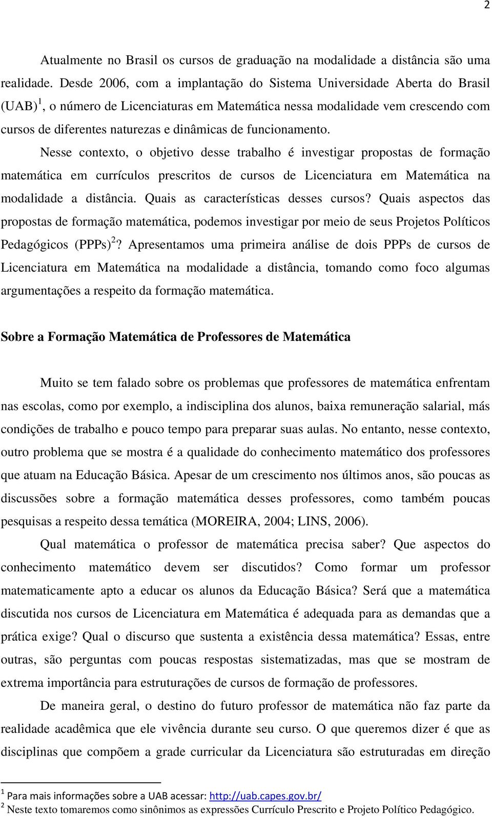 de funcionamento. Nesse contexto, o objetivo desse trabalho é investigar propostas de formação matemática em currículos prescritos de cursos de Licenciatura em Matemática na modalidade a distância.