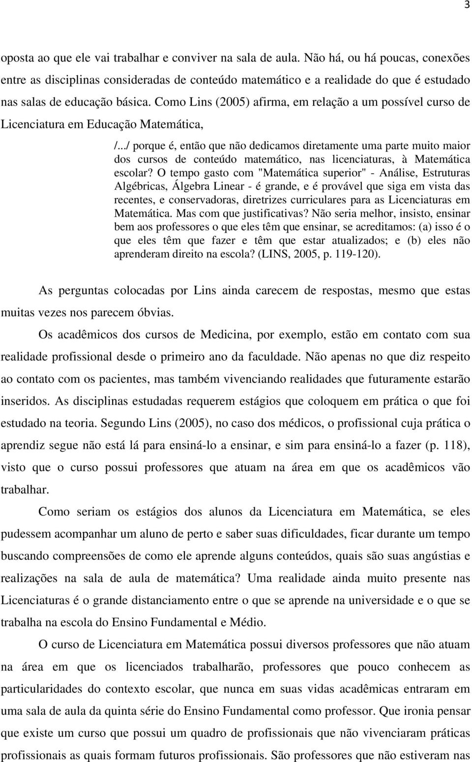 Como Lins (2005) afirma, em relação a um possível curso de Licenciatura em Educação Matemática, /.