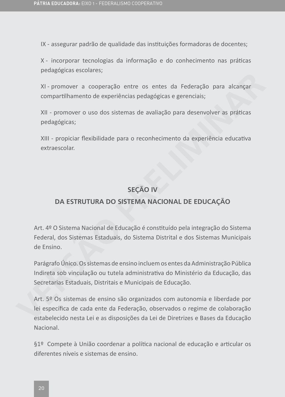 propiciar flexibilidade para o reconhecimento da experiência educativa extraescolar. SEÇÃO IV DA ESTRUTURA DO SISTEMA NACIONAL DE EDUCAÇÃO Art.