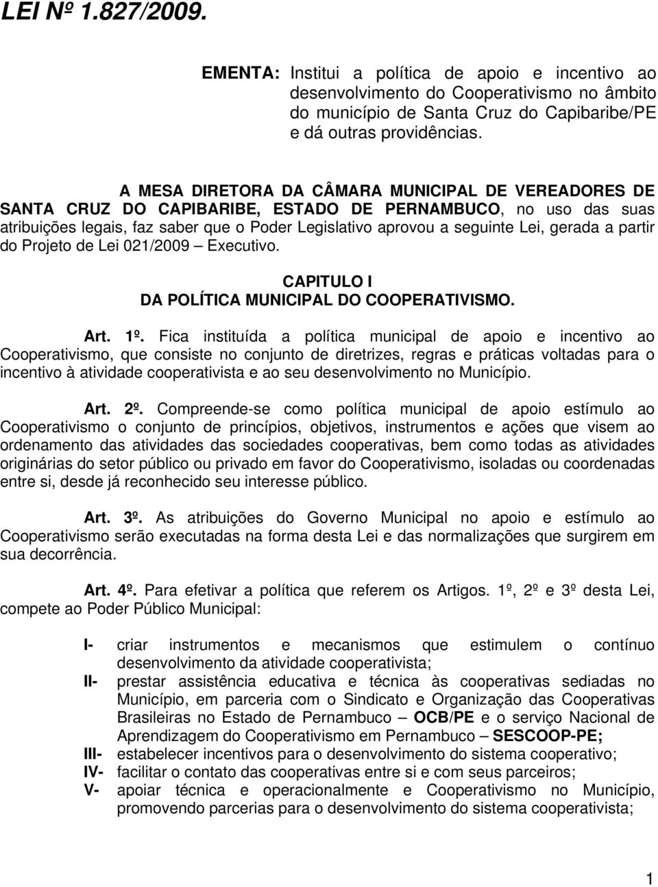 gerada a partir do Projeto de Lei 021/2009 Executivo. CAPITULO I DA POLÍTICA MUNICIPAL DO COOPERATIVISMO. Art. 1º.