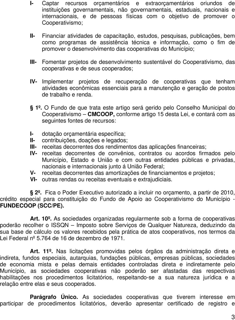 das cooperativas do Município; III- Fomentar projetos de desenvolvimento sustentável do Cooperativismo, das cooperativas e de seus cooperados; IV- Implementar projetos de recuperação de cooperativas