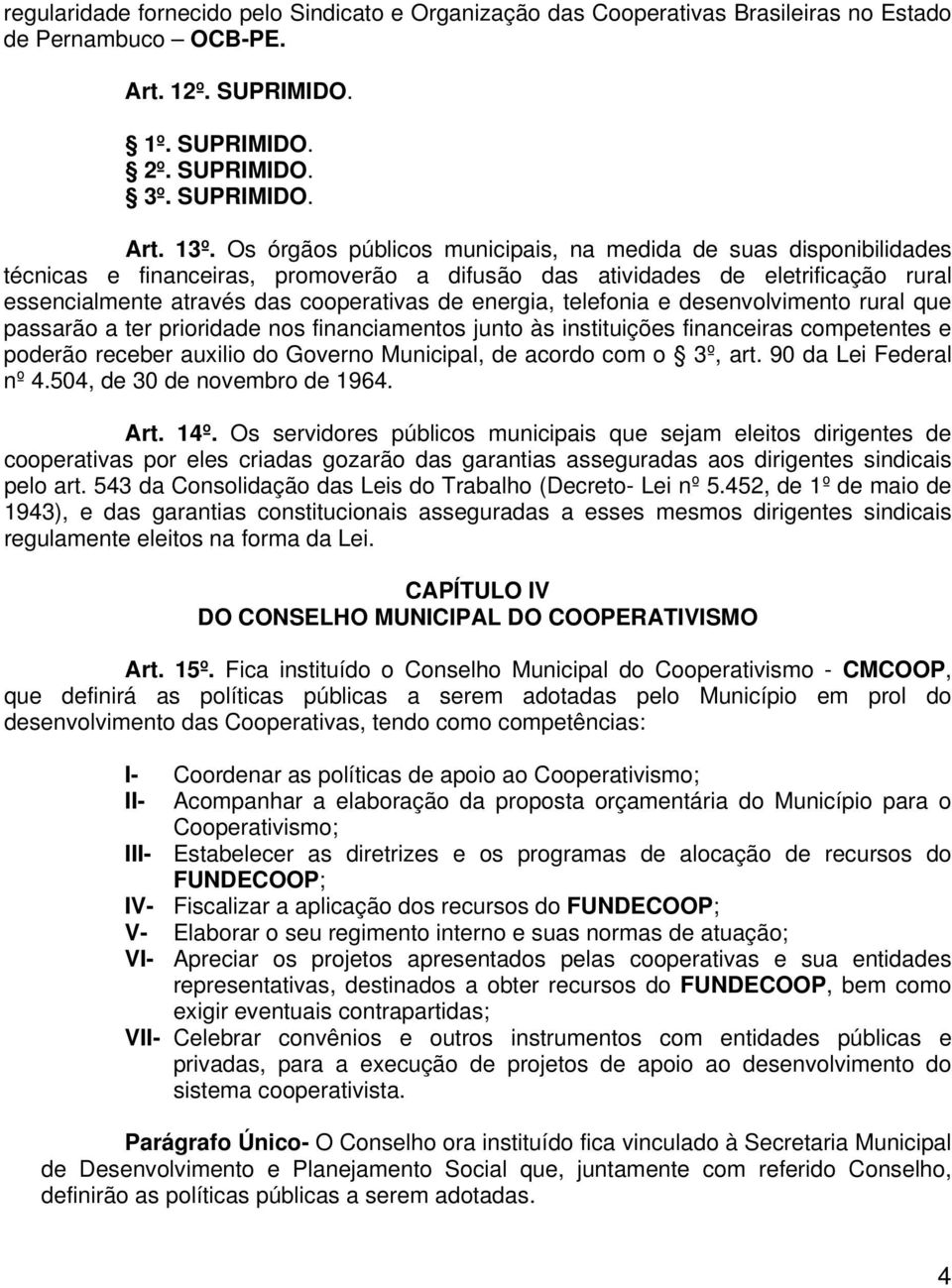 energia, telefonia e desenvolvimento rural que passarão a ter prioridade nos financiamentos junto às instituições financeiras competentes e poderão receber auxilio do Governo Municipal, de acordo com