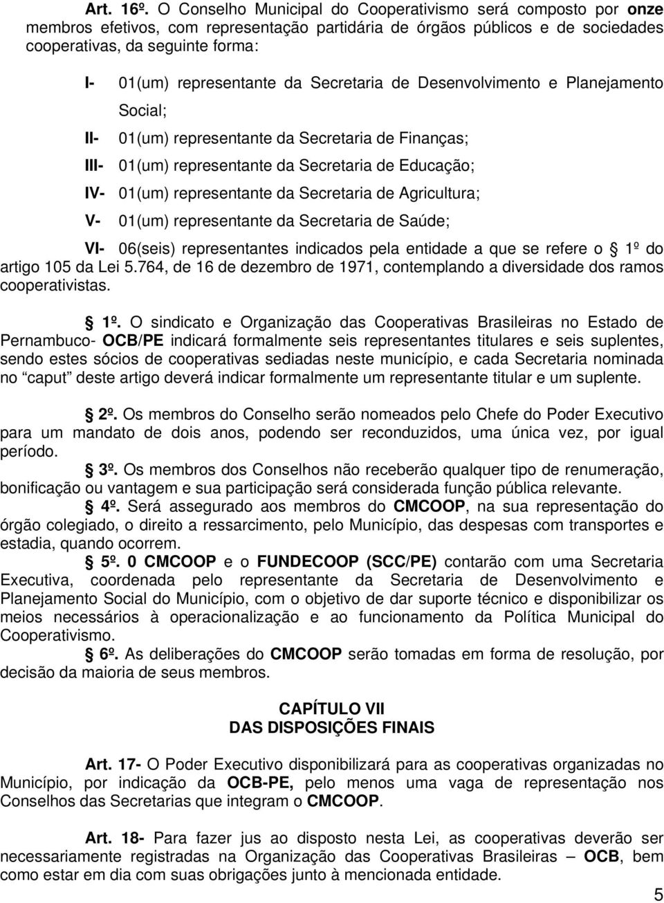 representante da Secretaria de Desenvolvimento e Planejamento II- Social; 01(um) representante da Secretaria de Finanças; III- 01(um) representante da Secretaria de Educação; IV- 01(um) representante