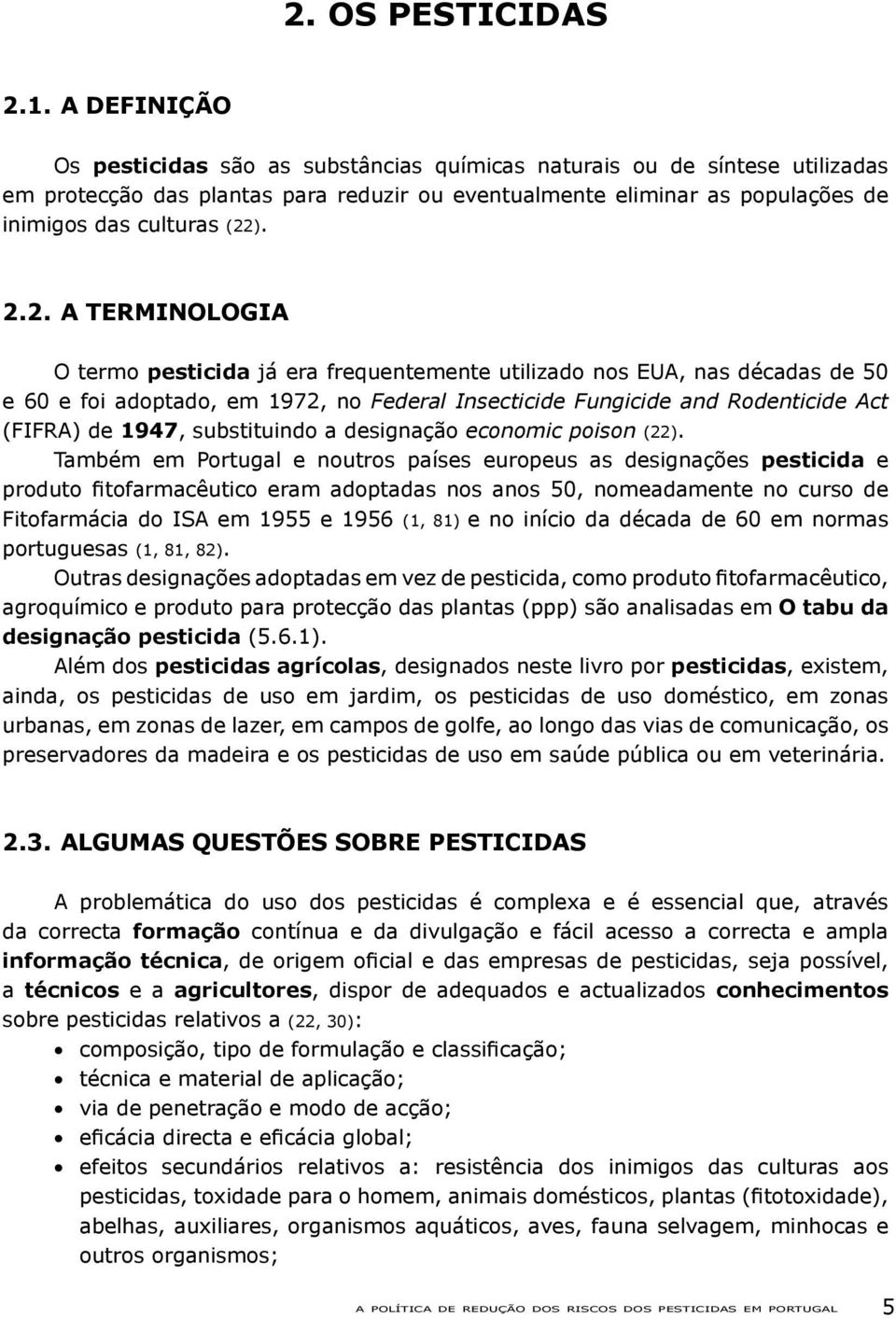 2. A terminologia O termo pesticida já era frequentemente utilizado nos EUA, nas décadas de 50 e 60 e foi adoptado, em 1972, no Federal Insecticide Fungicide and Rodenticide Act (FIFRA) de 1947,