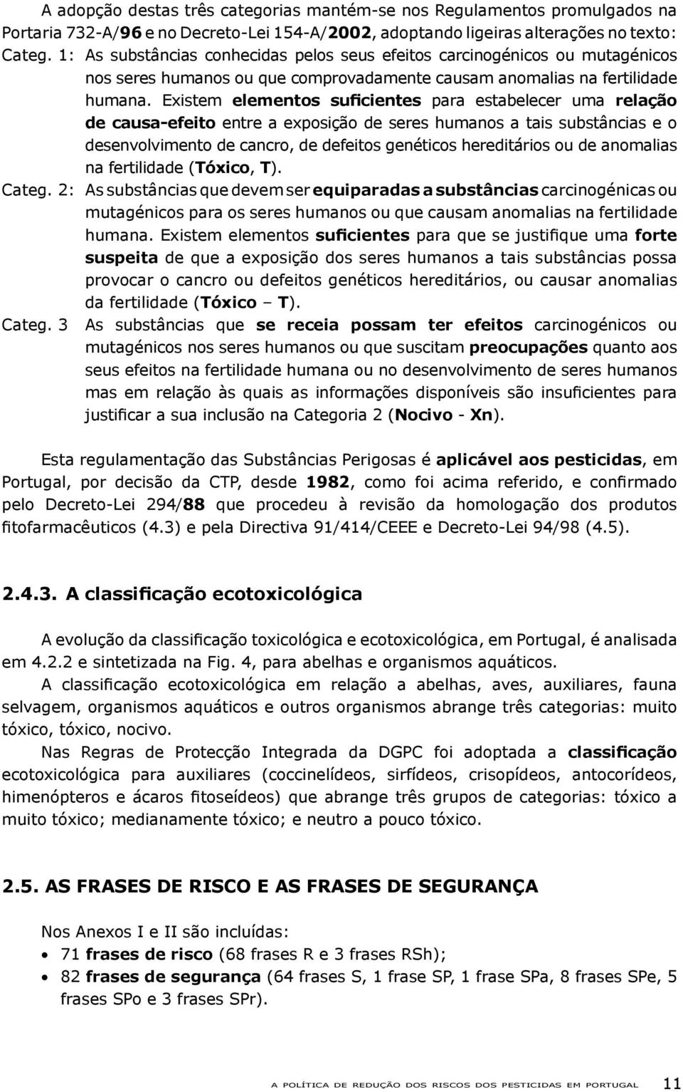 Existem elementos suficientes para estabelecer uma relação de causa-efeito entre a exposição de seres humanos a tais substâncias e o desenvolvimento de cancro, de defeitos genéticos hereditários ou