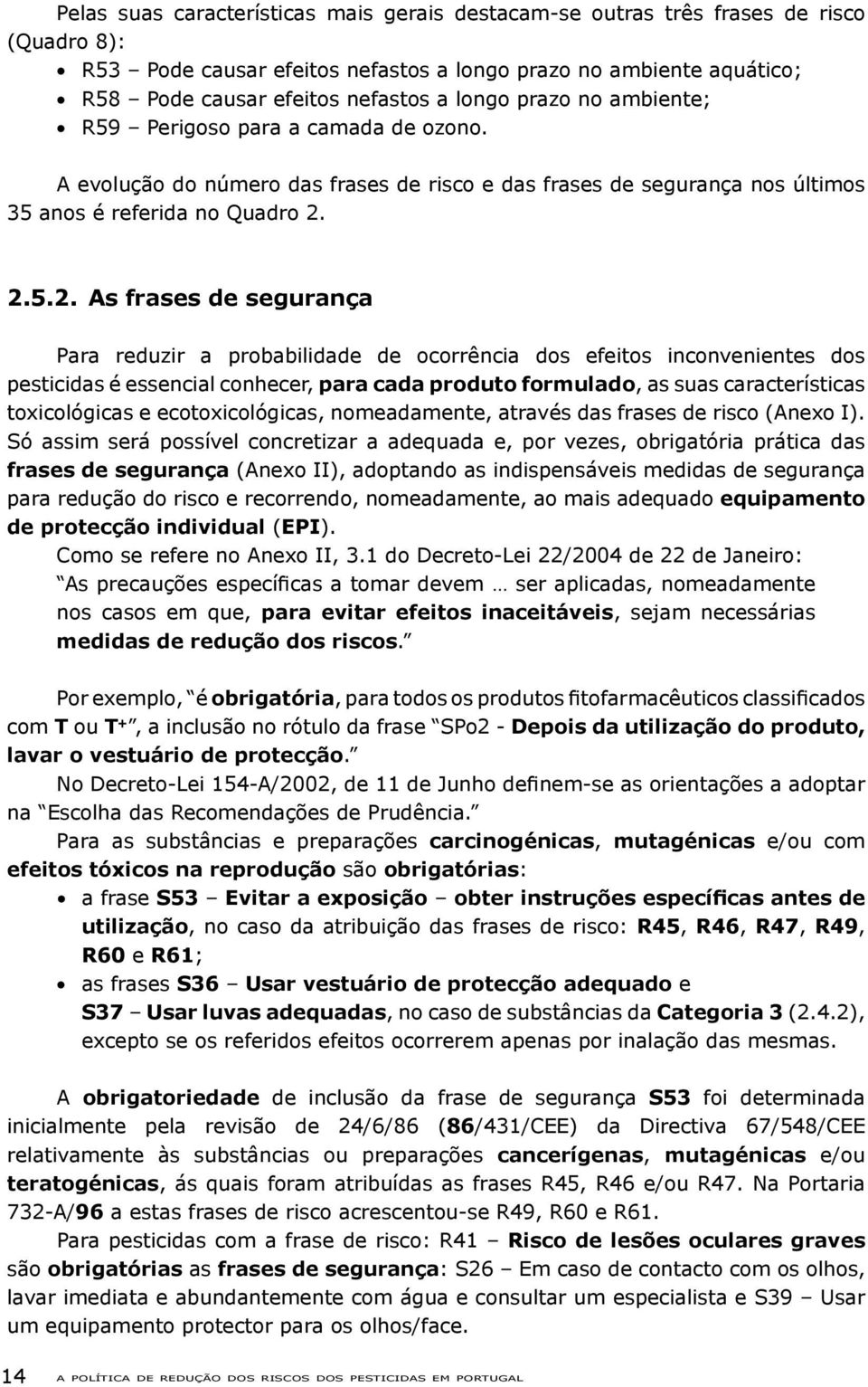 2.5.2. As frases de segurança Para reduzir a probabilidade de ocorrência dos efeitos inconvenientes dos pesticidas é essencial conhecer, para cada produto formulado, as suas características