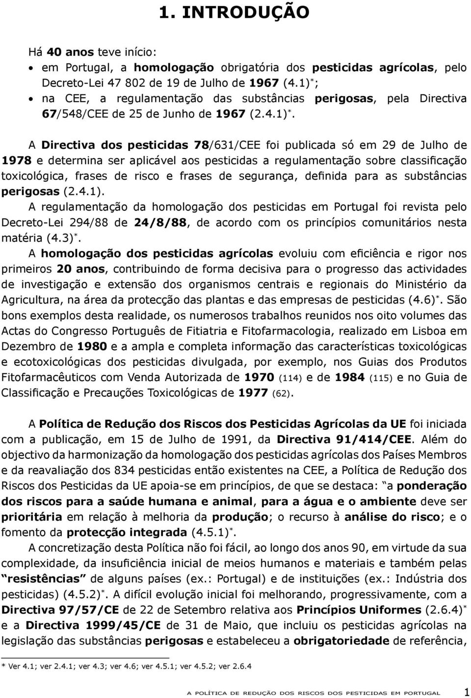 determina ser aplicável aos pesticidas a regulamentação sobre classificação toxicológica, frases de risco e frases de segurança, definida para as substâncias perigosas (2.4.1).